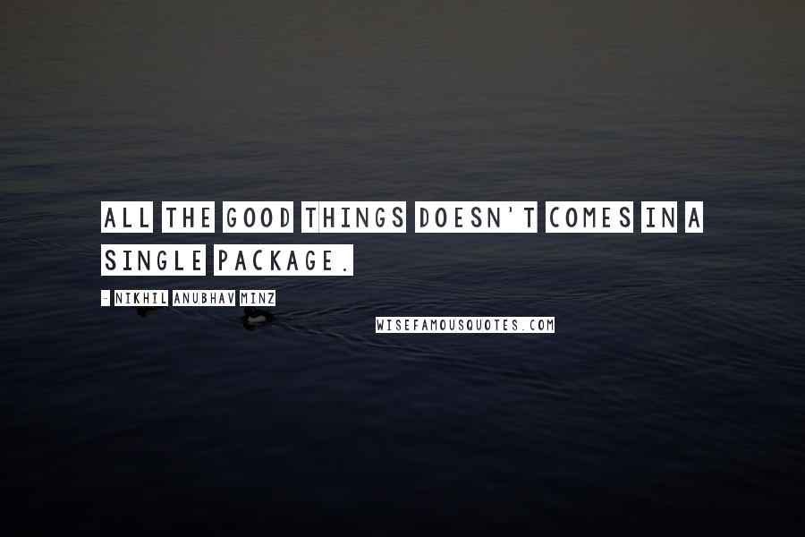 Nikhil Anubhav Minz Quotes: All the GOOD things doesn't comes in a single package.