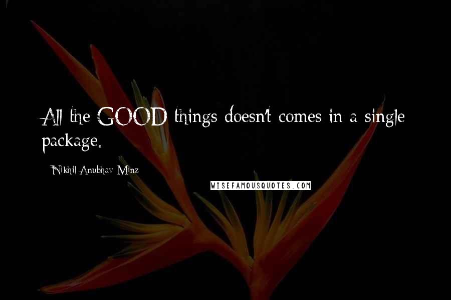 Nikhil Anubhav Minz Quotes: All the GOOD things doesn't comes in a single package.