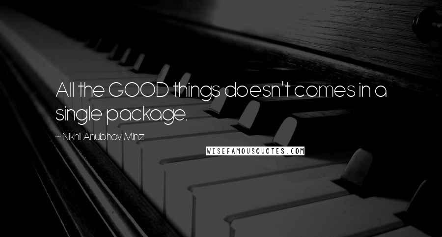 Nikhil Anubhav Minz Quotes: All the GOOD things doesn't comes in a single package.