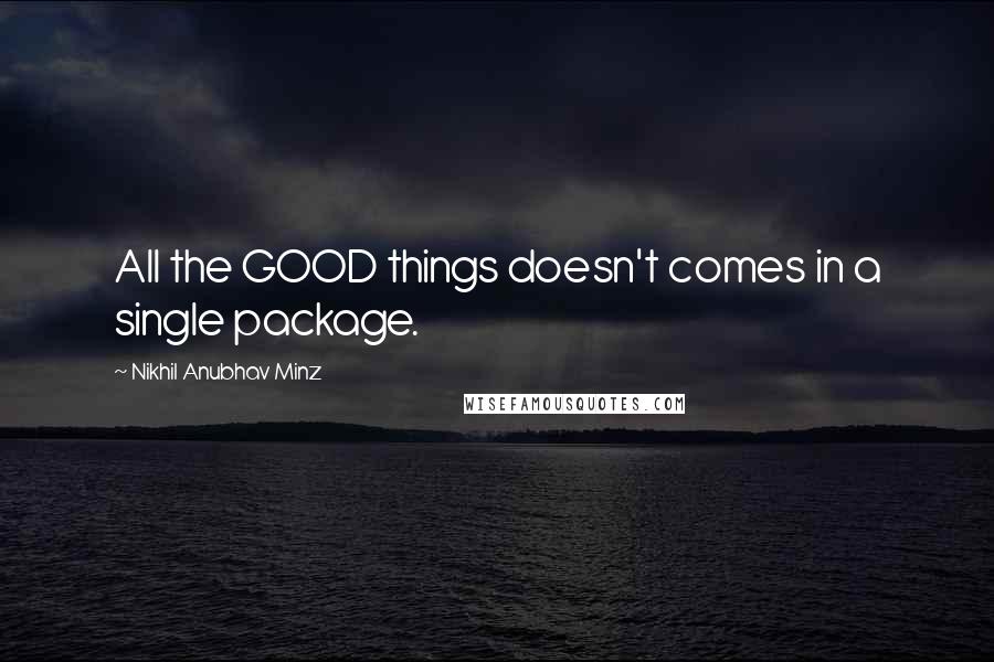 Nikhil Anubhav Minz Quotes: All the GOOD things doesn't comes in a single package.