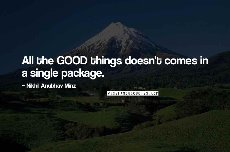 Nikhil Anubhav Minz Quotes: All the GOOD things doesn't comes in a single package.