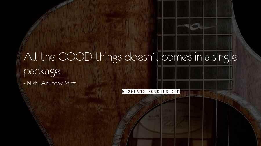 Nikhil Anubhav Minz Quotes: All the GOOD things doesn't comes in a single package.