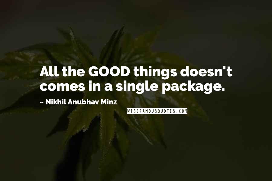 Nikhil Anubhav Minz Quotes: All the GOOD things doesn't comes in a single package.