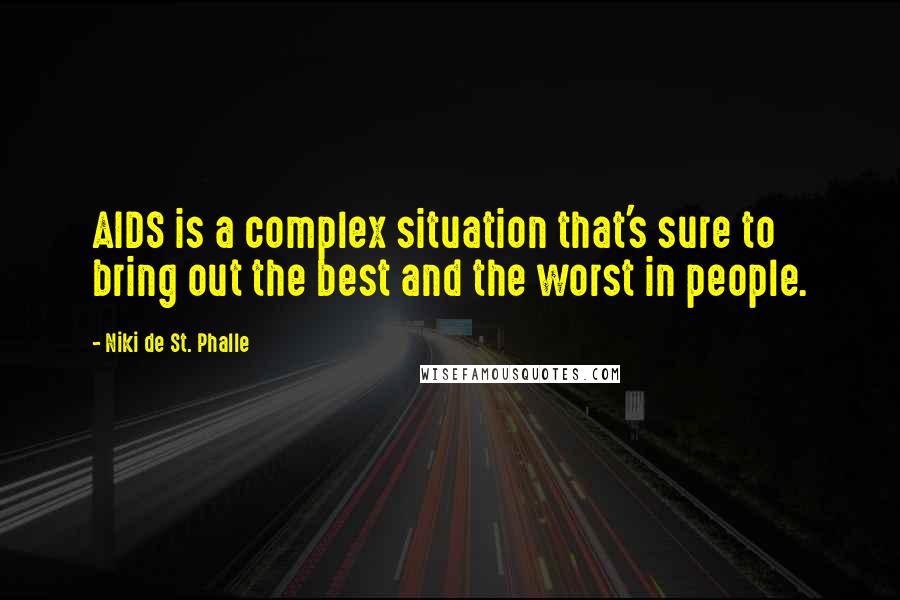 Niki De St. Phalle Quotes: AIDS is a complex situation that's sure to bring out the best and the worst in people.