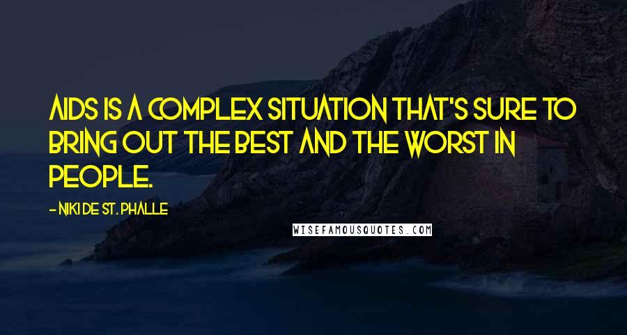 Niki De St. Phalle Quotes: AIDS is a complex situation that's sure to bring out the best and the worst in people.