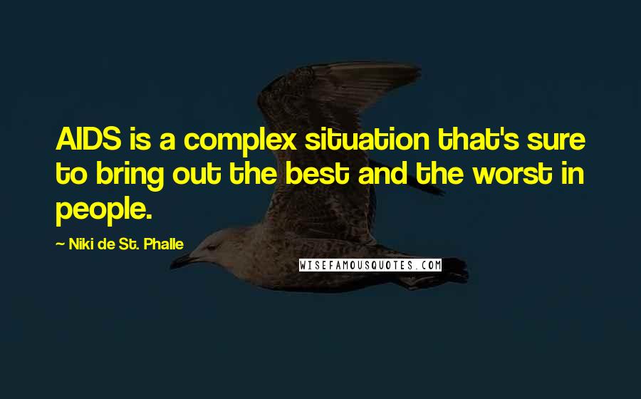 Niki De St. Phalle Quotes: AIDS is a complex situation that's sure to bring out the best and the worst in people.