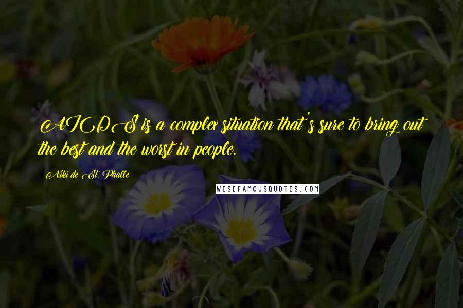 Niki De St. Phalle Quotes: AIDS is a complex situation that's sure to bring out the best and the worst in people.