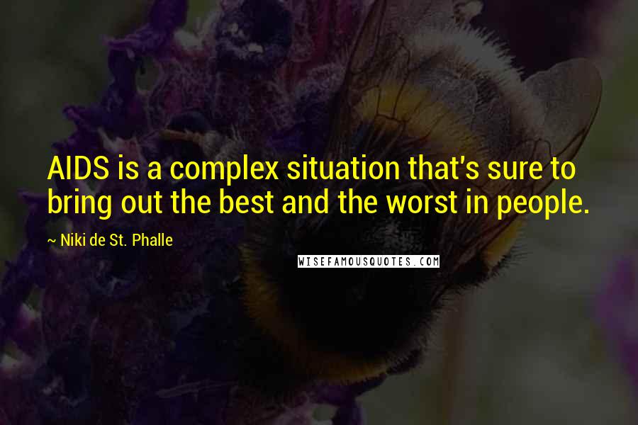 Niki De St. Phalle Quotes: AIDS is a complex situation that's sure to bring out the best and the worst in people.