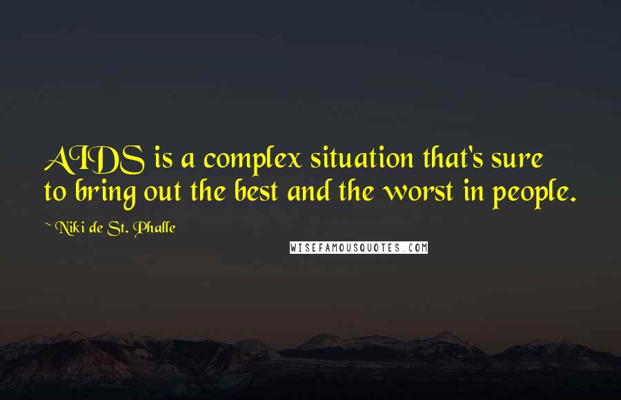 Niki De St. Phalle Quotes: AIDS is a complex situation that's sure to bring out the best and the worst in people.