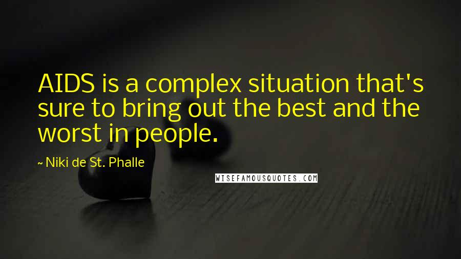 Niki De St. Phalle Quotes: AIDS is a complex situation that's sure to bring out the best and the worst in people.