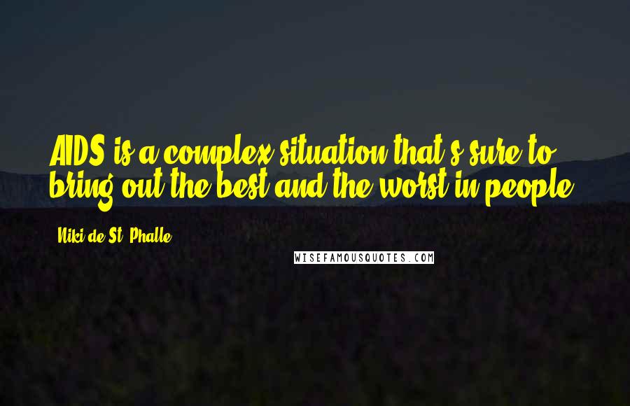 Niki De St. Phalle Quotes: AIDS is a complex situation that's sure to bring out the best and the worst in people.