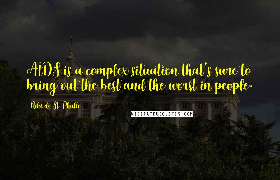 Niki De St. Phalle Quotes: AIDS is a complex situation that's sure to bring out the best and the worst in people.