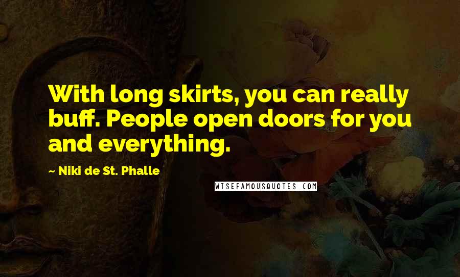 Niki De St. Phalle Quotes: With long skirts, you can really buff. People open doors for you and everything.
