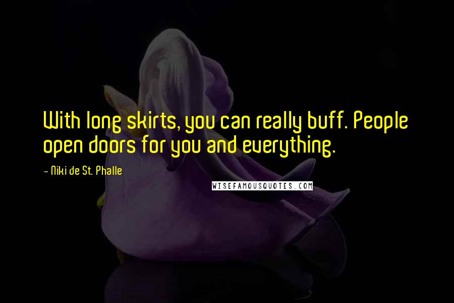 Niki De St. Phalle Quotes: With long skirts, you can really buff. People open doors for you and everything.