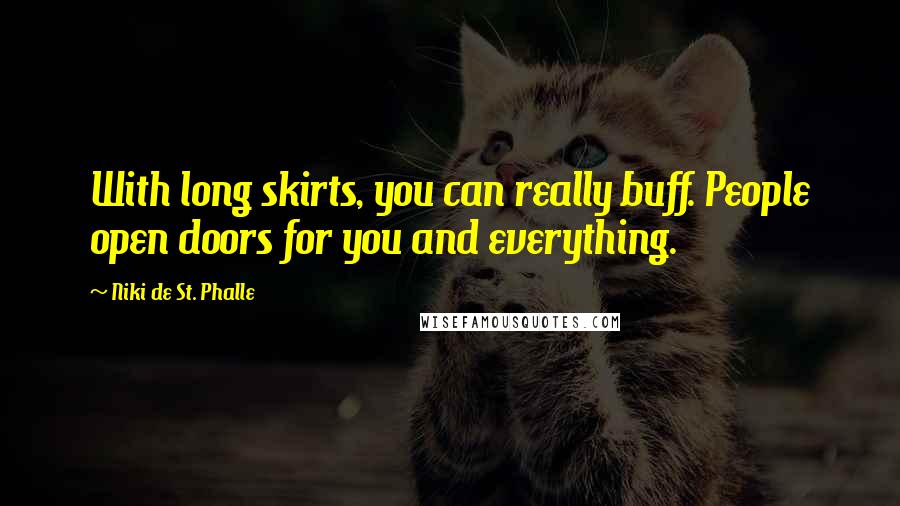 Niki De St. Phalle Quotes: With long skirts, you can really buff. People open doors for you and everything.