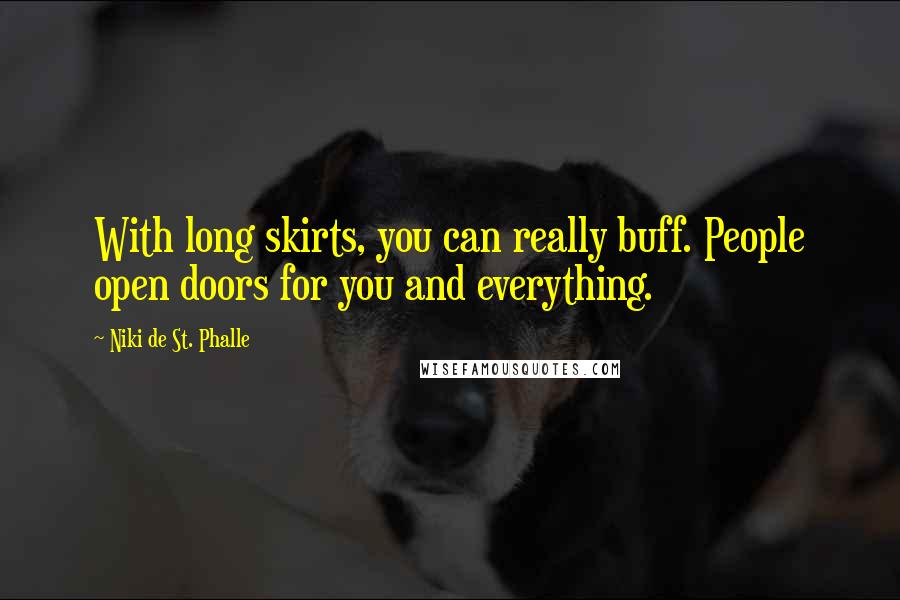 Niki De St. Phalle Quotes: With long skirts, you can really buff. People open doors for you and everything.