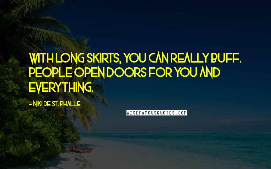 Niki De St. Phalle Quotes: With long skirts, you can really buff. People open doors for you and everything.