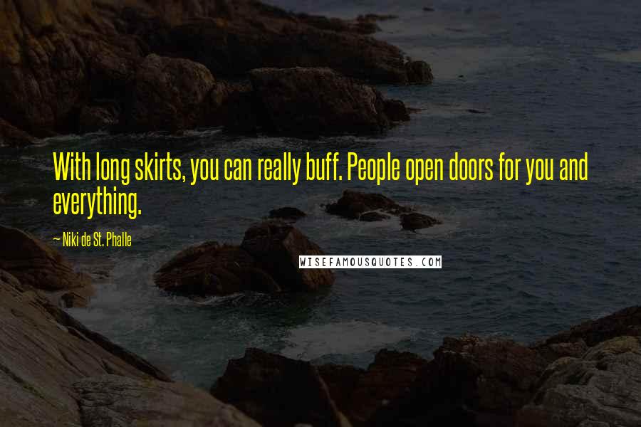 Niki De St. Phalle Quotes: With long skirts, you can really buff. People open doors for you and everything.