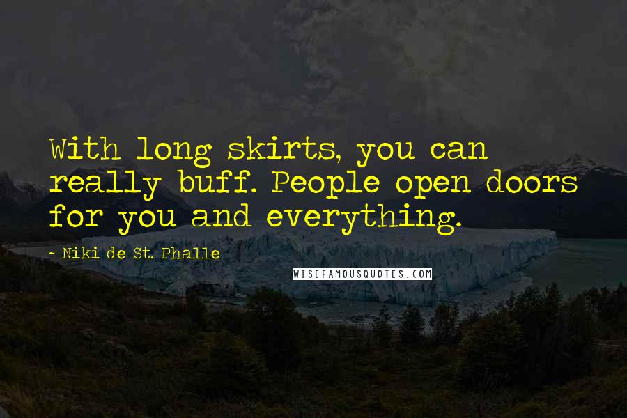Niki De St. Phalle Quotes: With long skirts, you can really buff. People open doors for you and everything.