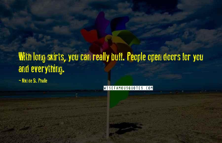 Niki De St. Phalle Quotes: With long skirts, you can really buff. People open doors for you and everything.