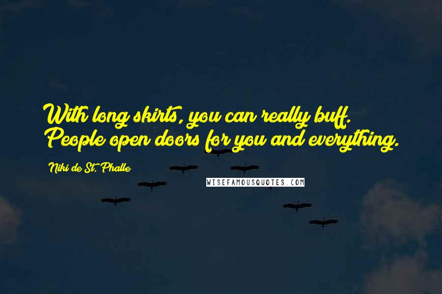 Niki De St. Phalle Quotes: With long skirts, you can really buff. People open doors for you and everything.