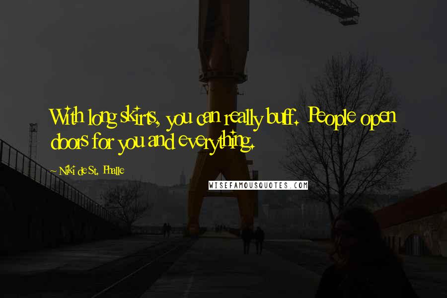Niki De St. Phalle Quotes: With long skirts, you can really buff. People open doors for you and everything.