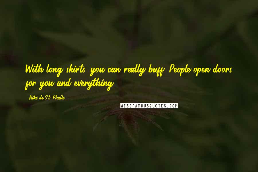 Niki De St. Phalle Quotes: With long skirts, you can really buff. People open doors for you and everything.