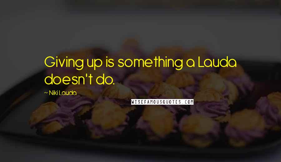 Niki Lauda Quotes: Giving up is something a Lauda doesn't do.