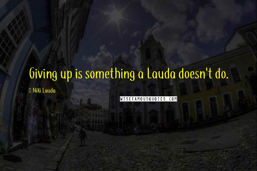 Niki Lauda Quotes: Giving up is something a Lauda doesn't do.
