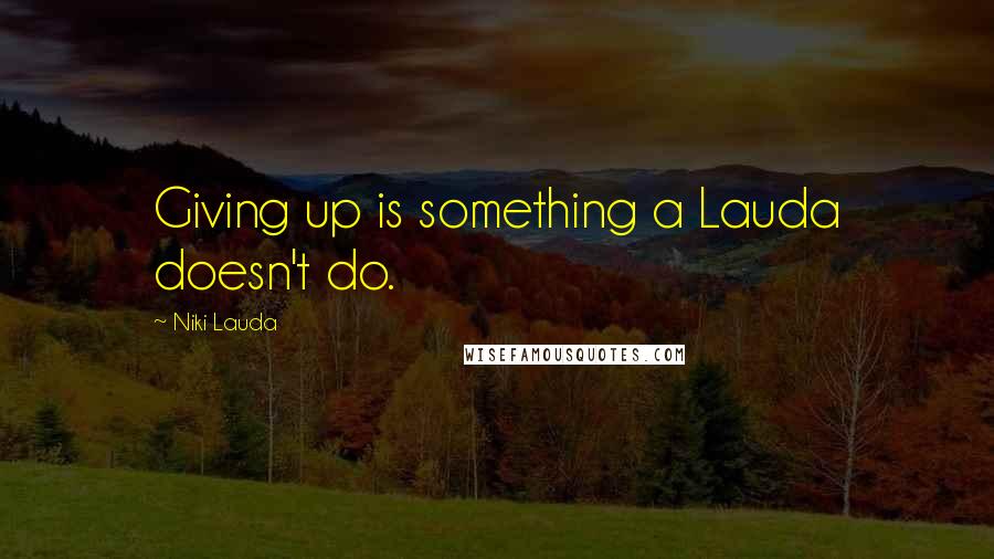 Niki Lauda Quotes: Giving up is something a Lauda doesn't do.