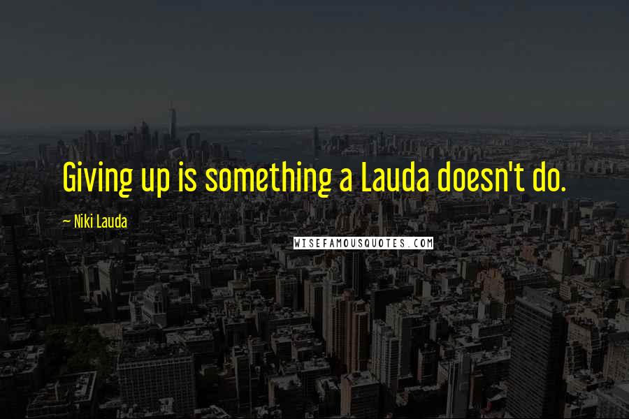 Niki Lauda Quotes: Giving up is something a Lauda doesn't do.