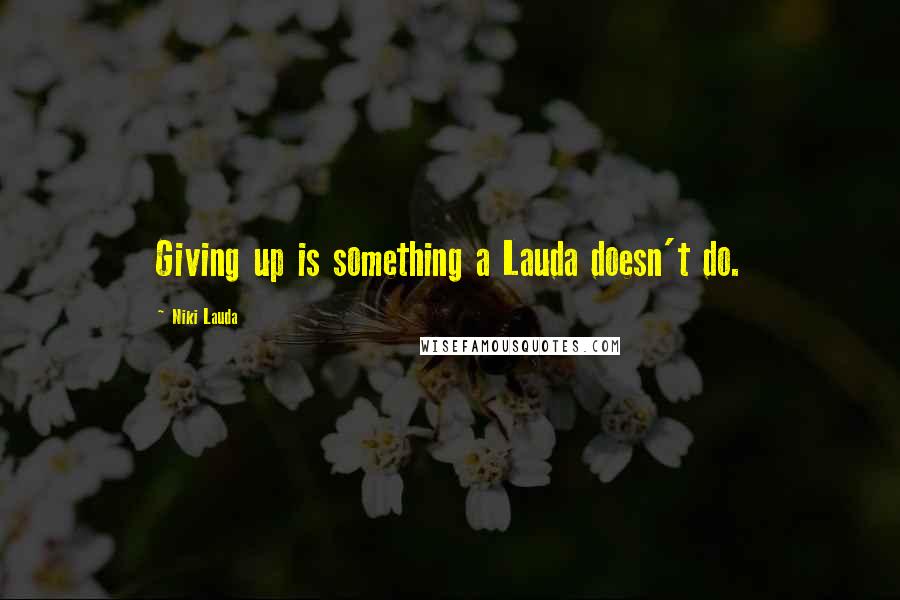 Niki Lauda Quotes: Giving up is something a Lauda doesn't do.