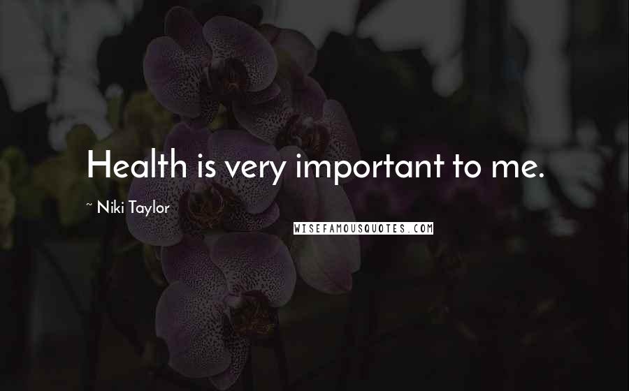 Niki Taylor Quotes: Health is very important to me.