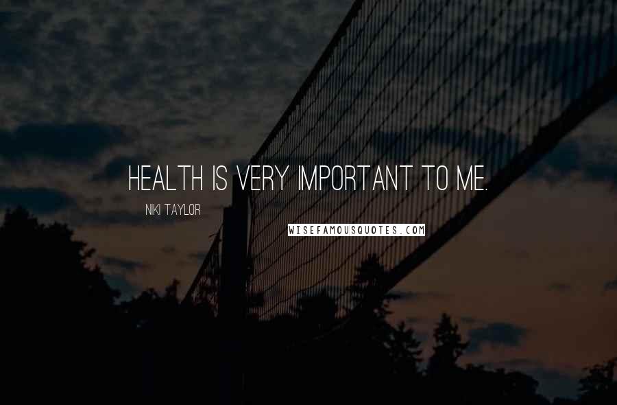 Niki Taylor Quotes: Health is very important to me.