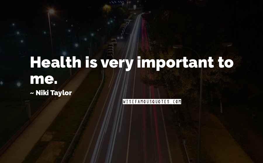 Niki Taylor Quotes: Health is very important to me.