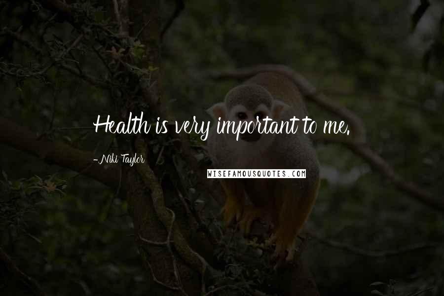 Niki Taylor Quotes: Health is very important to me.