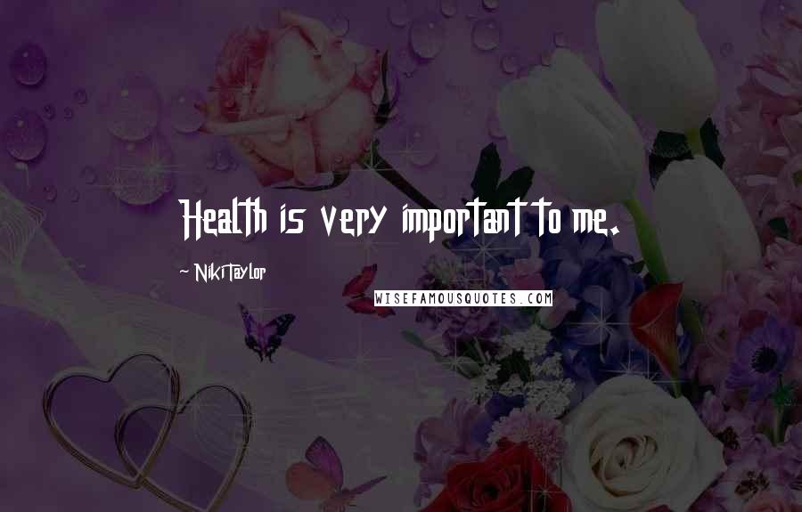 Niki Taylor Quotes: Health is very important to me.