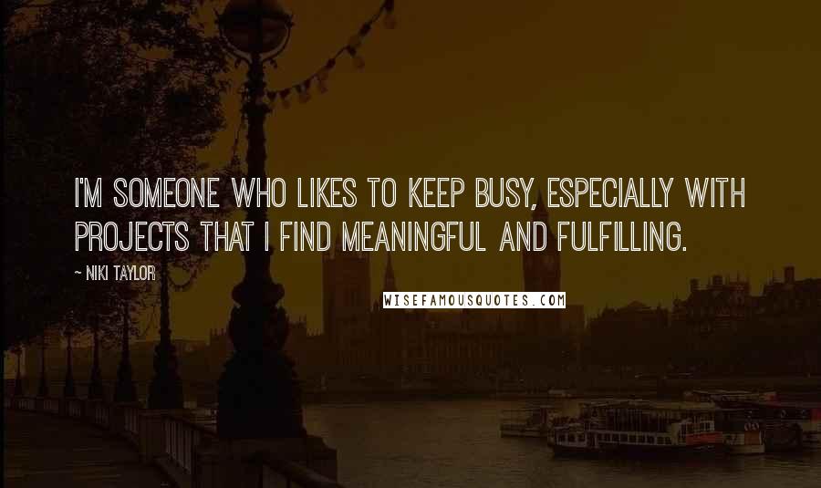 Niki Taylor Quotes: I'm someone who likes to keep busy, especially with projects that I find meaningful and fulfilling.
