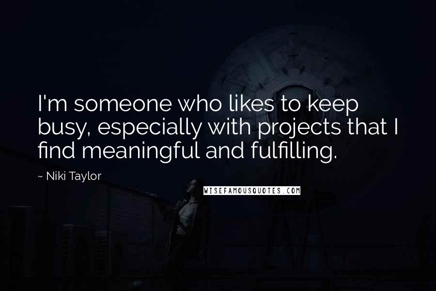 Niki Taylor Quotes: I'm someone who likes to keep busy, especially with projects that I find meaningful and fulfilling.