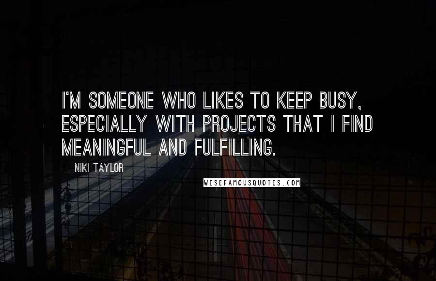 Niki Taylor Quotes: I'm someone who likes to keep busy, especially with projects that I find meaningful and fulfilling.