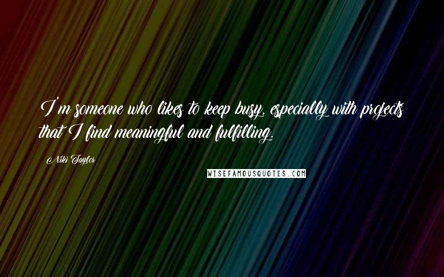 Niki Taylor Quotes: I'm someone who likes to keep busy, especially with projects that I find meaningful and fulfilling.