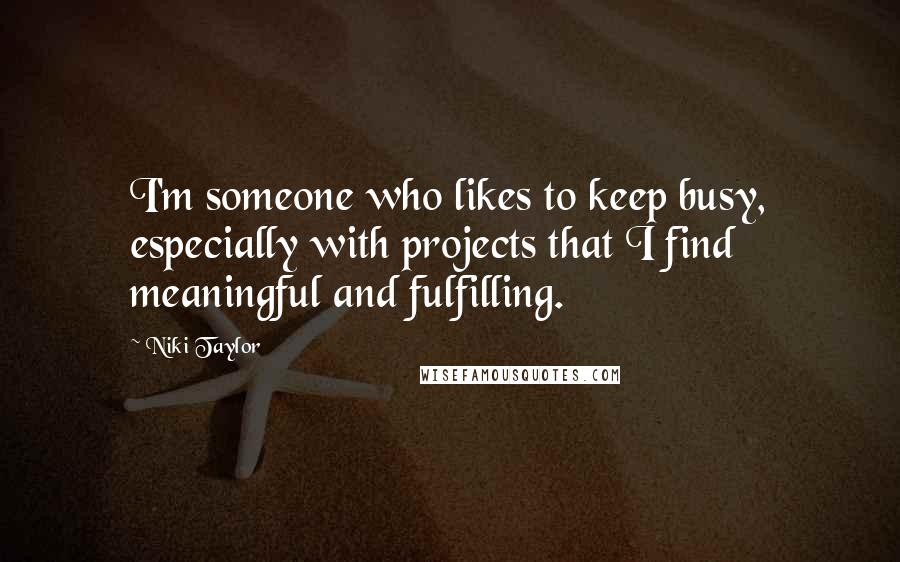 Niki Taylor Quotes: I'm someone who likes to keep busy, especially with projects that I find meaningful and fulfilling.