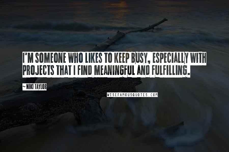 Niki Taylor Quotes: I'm someone who likes to keep busy, especially with projects that I find meaningful and fulfilling.