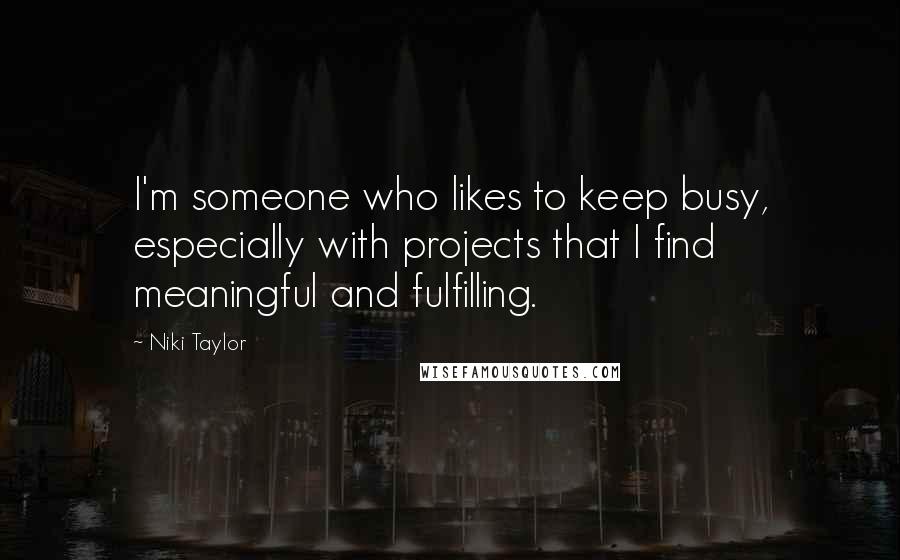 Niki Taylor Quotes: I'm someone who likes to keep busy, especially with projects that I find meaningful and fulfilling.