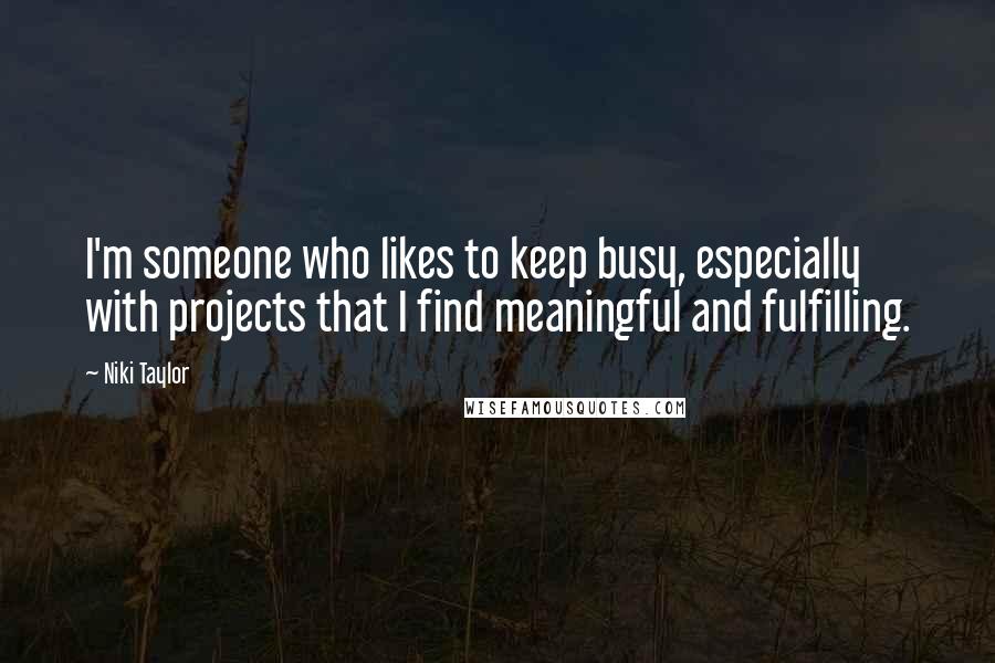 Niki Taylor Quotes: I'm someone who likes to keep busy, especially with projects that I find meaningful and fulfilling.