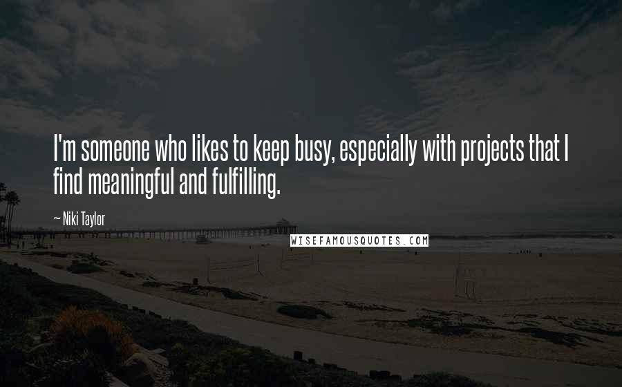 Niki Taylor Quotes: I'm someone who likes to keep busy, especially with projects that I find meaningful and fulfilling.