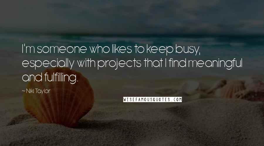 Niki Taylor Quotes: I'm someone who likes to keep busy, especially with projects that I find meaningful and fulfilling.