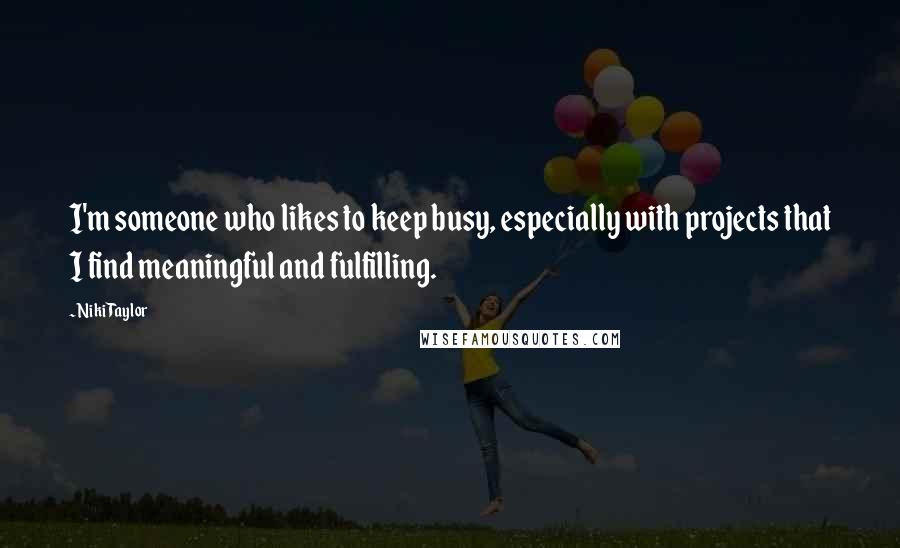 Niki Taylor Quotes: I'm someone who likes to keep busy, especially with projects that I find meaningful and fulfilling.