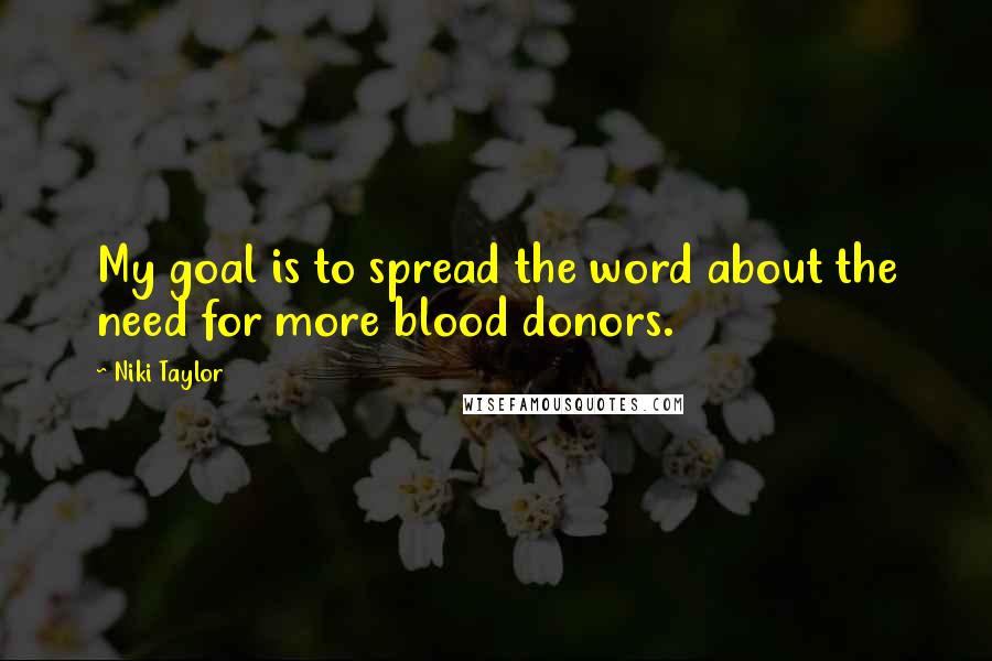 Niki Taylor Quotes: My goal is to spread the word about the need for more blood donors.