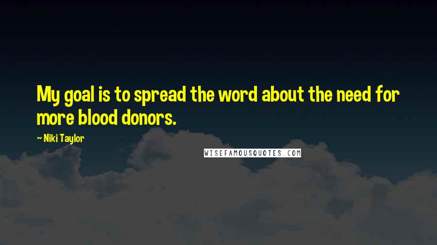 Niki Taylor Quotes: My goal is to spread the word about the need for more blood donors.